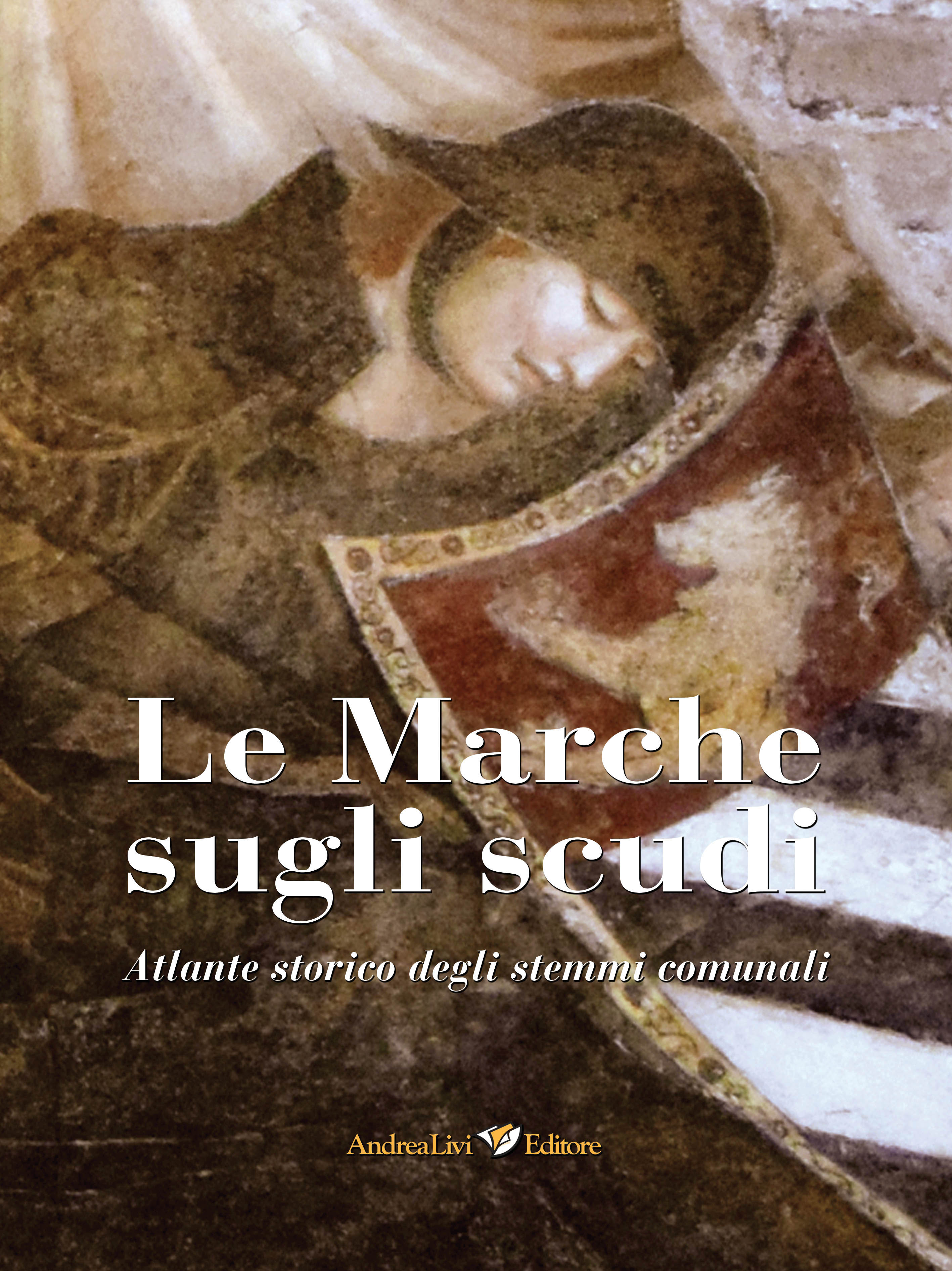 Le Marche sugli scudi. Atlante storico degli stemmi comunali